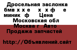 Дросельная заслонка бмв х5х6е70  х1 х3ф25 3е90 миник 5ф10 › Цена ­ 3 500 - Московская обл., Москва г. Авто » Продажа запчастей   